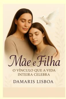 Mãe e filha O Vínculo que a Vida Inteira Celebra