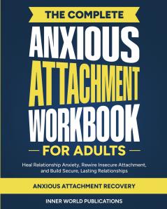 The Complete Anxious Attachment Workbook for Adults