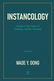 INSTANCOLOGY：Outline of the Study of Ontology and the Absolute (Volume II)