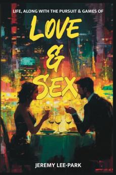 LIFE ALONG WITH THE PURSUIT & GAMES OF LOVE & SEX