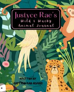 Justyce Rae's Wild & Wacky Animal Journal
