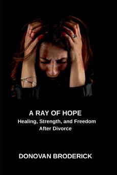 A Ray of Hope Healing Strength and Freedom After Divorce