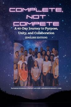 COMPLETE NOT COMPETE - A 40-Day Journey to Purpose Unity and Collaboration