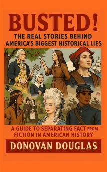 Busted! The Real Stories Behind America's Biggest Historical Lies