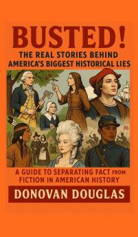 Busted! The Real Stories Behind America's Biggest Historical Lies