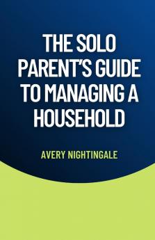 The Solo Parent's Guide to Managing a Household