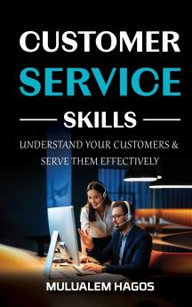 CUSTOMER SERVICE SKILLS - Understand Your Customers & Serve Them Effectively