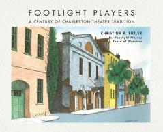 FOOTLIGHT PLAYERS A Century of Charleston Theater Tradition