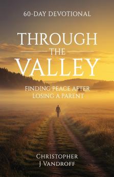 THROUGH THE VALLEY 60-DAY DEVOTIONAL   FINDING PEACE AFTER LOSING A PARENT