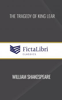 The Tragedy of King Lear (FictaLibri Classics)