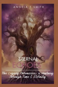 Eternal Echoes The Legacy Chronicles; a Journey Through Time and Eternity (Book 3)