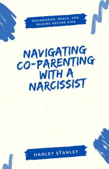 Navigating Co-Parenting with a Narcissist