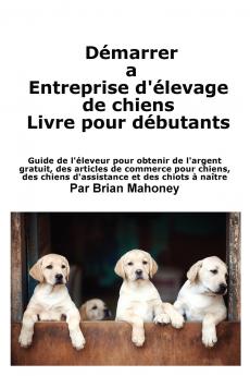 Cr��er une entreprise d'��levage de chiens Livre pour les d��butants