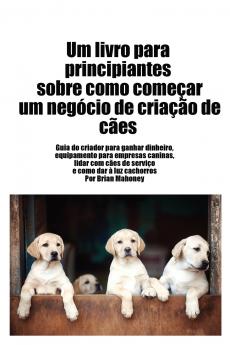 Livro para principiantes sobre como iniciar um neg��cio de cria����o de c��es
