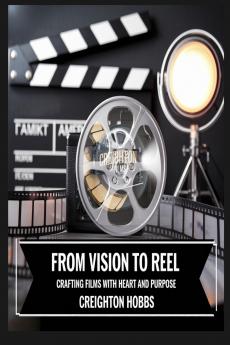 From Vision to Reel Crafting Films with Heart and Purpose