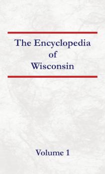Encyclopedia of Wisconsin Volume 1