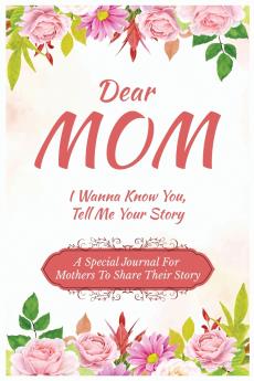 Dear Mom Guided Journal For Memory Keepsake I Wanna Know You Tell Me Your Story