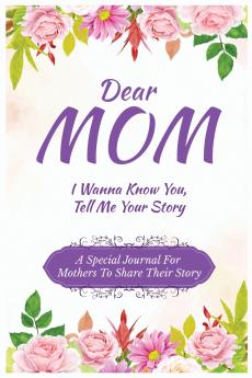 Dear Mom Guided Journal For Memory Keepsake I Wanna Know You Tell Me Your Story