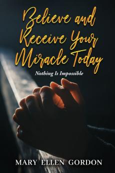 Believe and Receive Your Miracle Today
