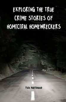 Exploring the True Crime Stories of Homicidal Homewreckers