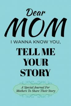Dear Mom Guided Journal For Memory Keepsake I Wanna Know You Tell Me Your Story