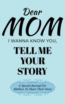 Dear Mom Guided Journal For Memory Keepsake I Wanna Know You Tell Me Your Story