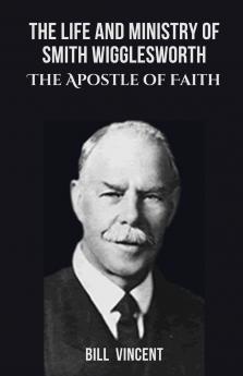 The Life and Ministry of Smith Wigglesworth