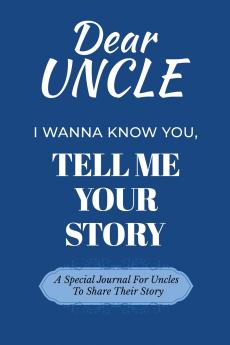 Dear Uncle Guided Journal For Memory Keepsake I Wanna Know You Tell Me Your Life Story