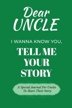 Dear Uncle Guided Journal For Memory Keepsake I Wanna Know You Tell Me Your Life Story