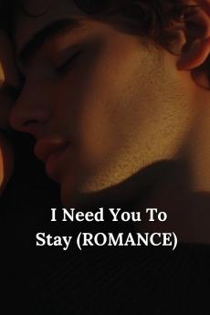 I Need You To Stay (ROMANCE)