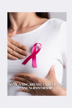 Navigating Breast Cancer Care and Survivorship