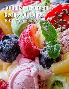 50 Italian Ice Cream Recipes for Home