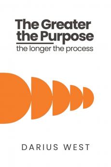 The Greater the Purpose The Longer the Process