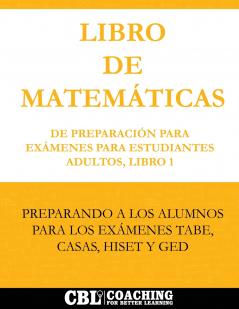 LIBRO DE MATEMÁTICAS DE PREPARACIÓN PARA EXÁMENES PARA ESTUDIANTES ADULTOS LIBRO 1