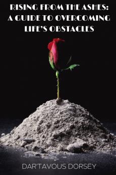 Rising from the Ashes - A Guide to Overcoming Life's Obstacles