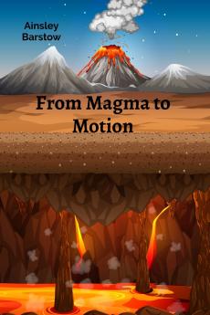 From Magma to Motion