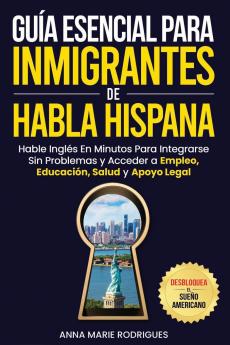 Guía Esencial para Inmigrantes de Habla Hispana-Desbloquea El Sueño Americano