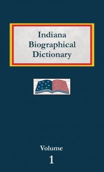 Indiana Biographical Dictionary - Volume 1