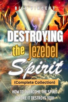 Destroying the Jezebel Spirit (Complete Collection)