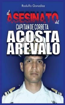 El Asesinato del Capitán de Corbeta Rafael Acosta Arévalo
