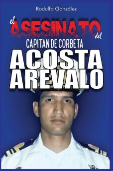 El Asesinato del Capitán de Corbeta Rafael Acosta Arévalo
