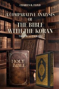 A COMPARATIVE ANALYSIS OF THE BIBLE WITH THE KORAN - Truth Vs Chaos