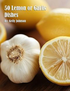 50 Lemon or Garlic Dishes