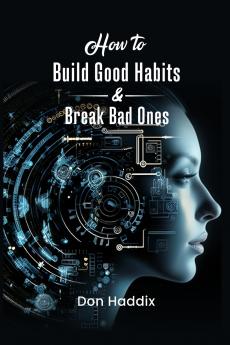 How To Build Good Habits and Break Bad Ones