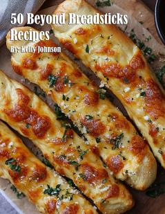 50 Beyond Breadsticks Recipes