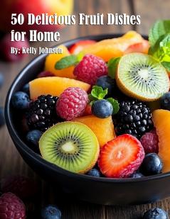 50 Delicious Fruit Dishes for Home