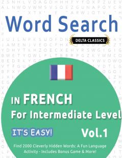WORD SEARCH IN FRENCH FOR INTERMEDIATE LEVEL - IT'S EASY!  VOL.1 - DELTA CLASSICS - FIND 2000 CLEVERLY HIDDEN WORDS