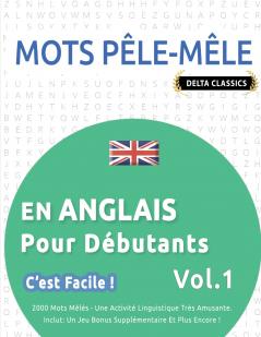MOTS PÊLE-MÊLE EN ANGLAIS POUR DÉBUTANTS - C'EST FACILE ! - VOL.1 - DELTA CLASSICS - 2000 MOTS MÊLÉS - UNE ACTIVITÉ LINGUISTIQUE TRÈS AMUSANTE - INCLUT