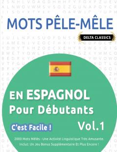 MOTS PÊLE-MÊLE EN ESPAGNOL POUR DÉBUTANTS - C'EST FACILE ! - VOL.1 - DELTA CLASSICS - 2000 MOTS MÊLÉS - UNE ACTIVITÉ LINGUISTIQUE TRÈS AMUSANTE - INCLUT