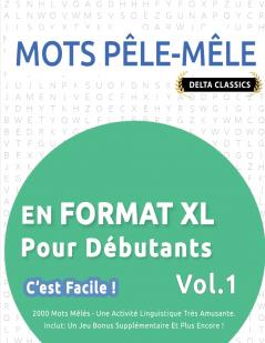 MOTS PÊLE-MÊLE EN  FORMAT XL POUR DÉBUTANTS - C'EST FACILE ! - VOL.1 - DELTA CLASSICS - 2000 MOTS MÊLÉS - UNE ACTIVITÉ LINGUISTIQUE TRÈS AMUSANTE - INCLUT